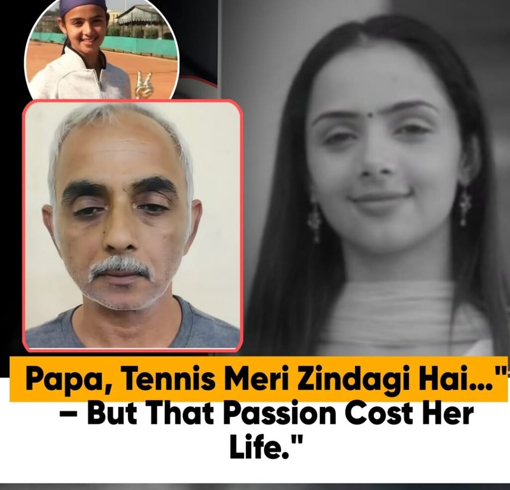 "Papa, Tennis Meri Zindagi Hai…" – But That Passion Cost Her Life."

In a shocking and heart-wrenching twist