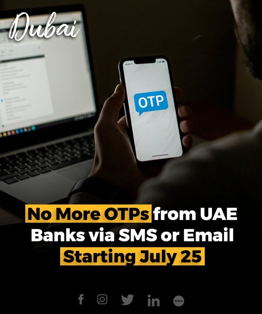Starting July 25, 2025, UAE banks will begin phasing out one-time passwords (OTPs) sent via SMS and email for