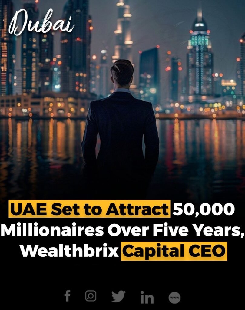 The UAE is projected to attract up to 50,000 new millionaires over the next five years, surpassing earlier glo